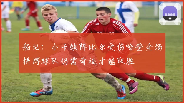 船记：小卡缺阵比尔受伤哈登全场拼搏球队仍需奇迹才能取胜