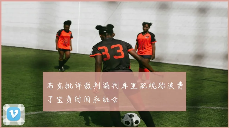 布克批评裁判漏判库里犯规称浪费了宝贵时间和机会