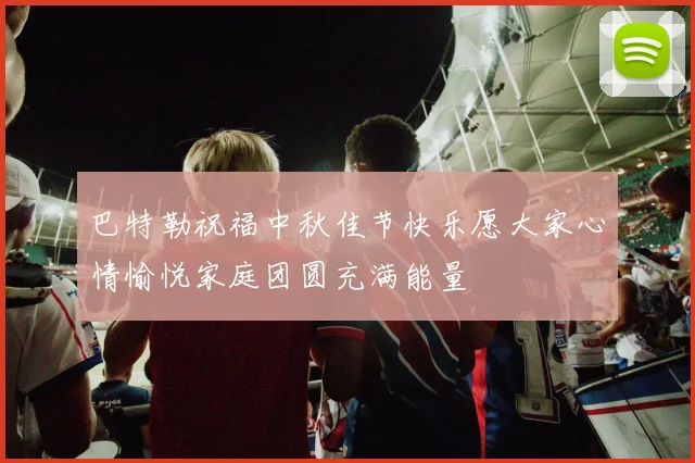 巴特勒祝福中秋佳节快乐愿大家心情愉悦家庭团圆充满能量