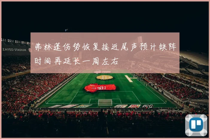 弗林蓬伤势恢复接近尾声预计缺阵时间再延长一周左右